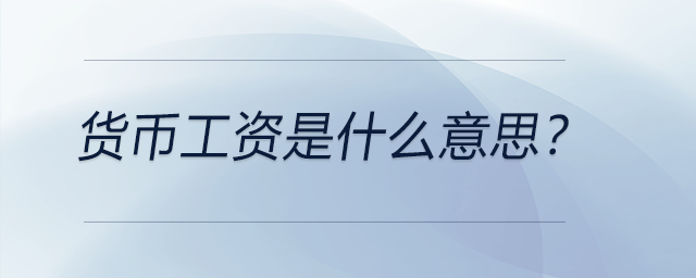 貨幣工資是什么意思？