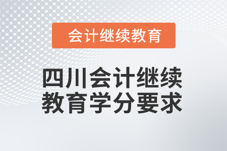2025年四川會計人員繼續(xù)教育學分要求