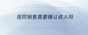 視同銷售需要確認(rèn)收入嗎