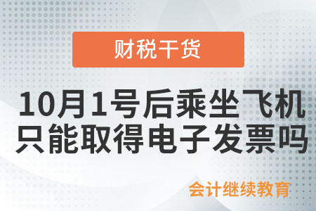 10月1號之后乘坐飛機(jī)只能取得電子發(fā)票嗎？