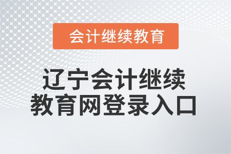 2025年遼寧會(huì)計(jì)繼續(xù)教育網(wǎng)登錄入口 2025年遼寧會(huì)計(jì)繼續(xù)教育網(wǎng)登錄入口