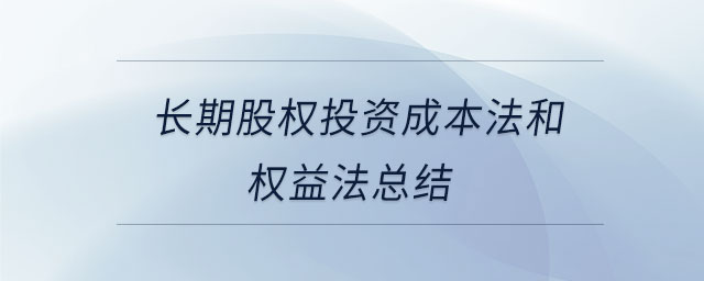 長期股權(quán)投資成本法和權(quán)益法總結(jié) 長期股權(quán)投資成本法和權(quán)益法總結(jié)