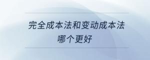 完全成本法和變動成本法哪個更好