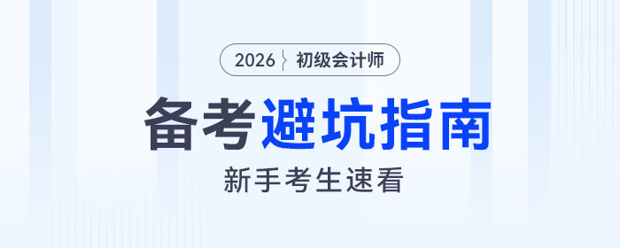 備考2026年初級會計(jì)考試避坑指南，新手考生速看！