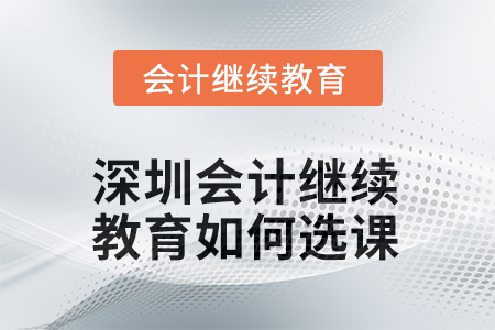 2025年度深圳會(huì)計(jì)繼續(xù)教育如何選課？