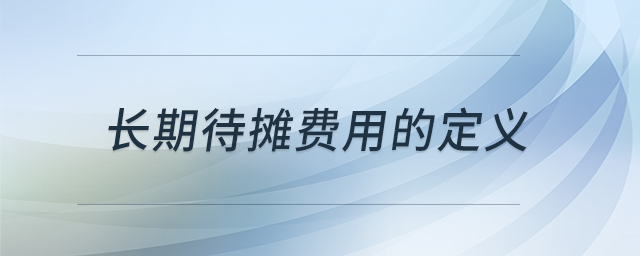 長期待攤費(fèi)用的定義 長期待攤費(fèi)用的定義
