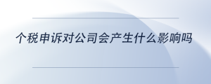 個(gè)稅申訴對(duì)公司會(huì)產(chǎn)生什么影響嗎