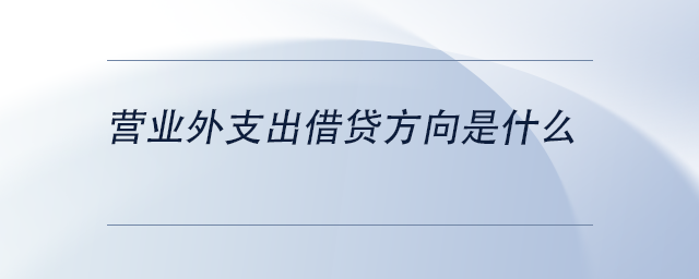 中級會計營業(yè)外支出借貸方向是什么 中級會計營業(yè)外支出借貸方向是什么