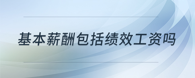 基本薪酬包括績(jī)效工資嗎