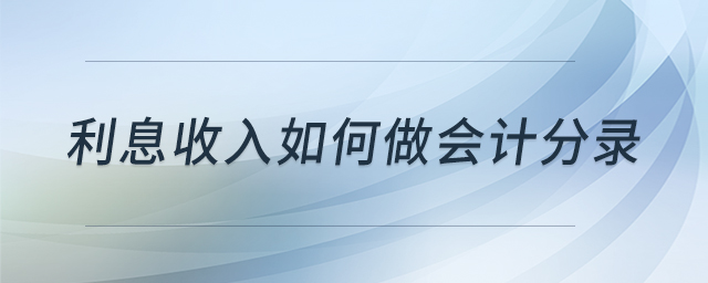 利息收入如何做會(huì)計(jì)分錄