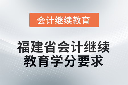 2026年福建省會計人員繼續(xù)教育學分要求
