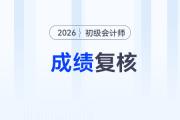 2026年初級會計考試成績復(fù)核相關(guān)事宜