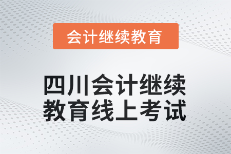 2025年四川會計繼續(xù)教育線上考試要求