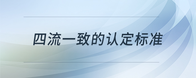 四流一致的認(rèn)定標(biāo)準(zhǔn)