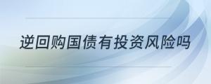 逆回購國債有投資風(fēng)險嗎