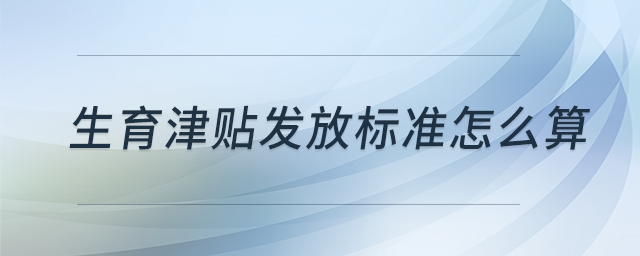 生育津貼發(fā)放標(biāo)準(zhǔn)怎么算