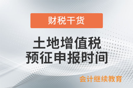 土地增值稅預(yù)征申報(bào)時(shí)間是如何規(guī)定的？