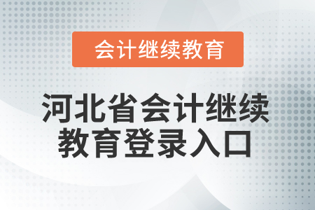 2025年河北省會(huì)計(jì)人員繼續(xù)教育登錄入口 2025年河北省會(huì)計(jì)人員繼續(xù)教育登錄入口