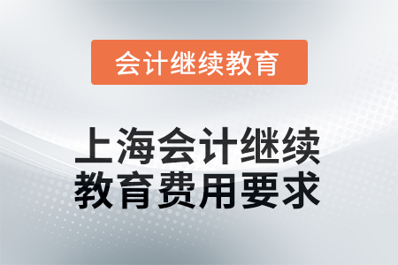 2025年度上海會(huì)計(jì)繼續(xù)教育費(fèi)用要求