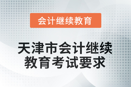 2025年度天津市會(huì)計(jì)人員繼續(xù)教育考試要求