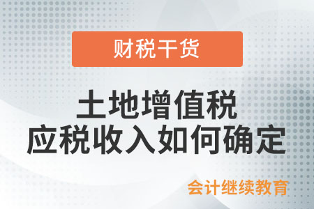 土地增值稅的應(yīng)稅收入如何確定？