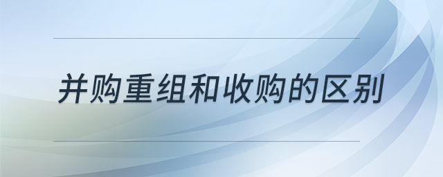并購重組和收購的區(qū)別 并購重組和收購的區(qū)別