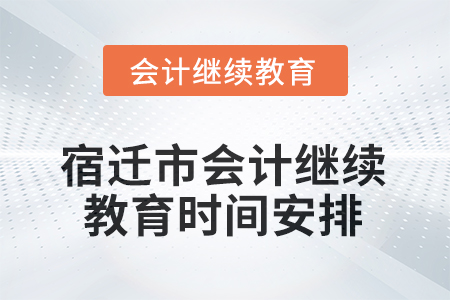 2025年江蘇省宿遷市會(huì)計(jì)人員繼續(xù)教育時(shí)間安排