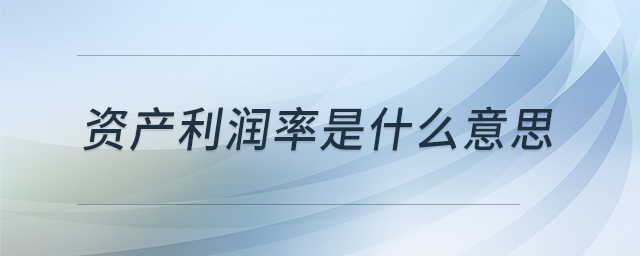 資產(chǎn)利潤(rùn)率是什么意思 資產(chǎn)利潤(rùn)率是什么意思