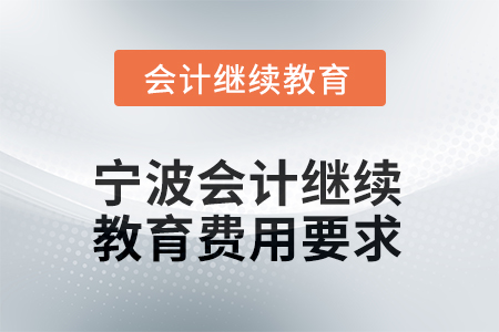 2026年寧波會(huì)計(jì)人員繼續(xù)教育費(fèi)用要求