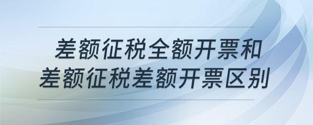 差額征稅全額開票和差額征稅差額開票區(qū)別