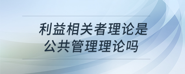 利益相關者理論是公共管理理論嗎 利益相關者理論是公共管理理論嗎