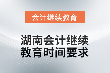 2025年湖南會計人員繼續(xù)教育時間要求