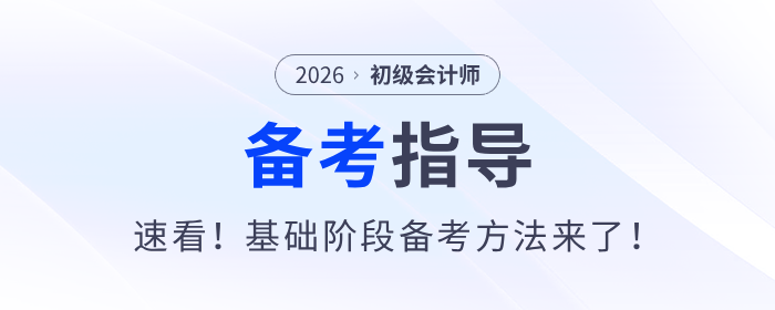 速看！2026年初級(jí)會(huì)計(jì)考試基礎(chǔ)階段備考方法來了！