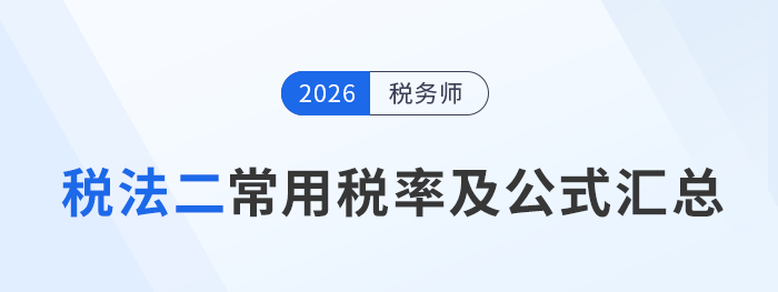 速收藏！2026考季稅務(wù)師預(yù)習(xí)《稅法二》常用稅率公式速記