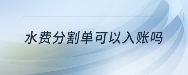 水費分割單可以入賬嗎 水費分割單可以入賬嗎