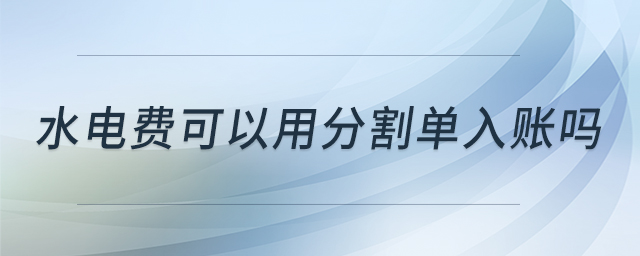 水電費可以用分割單入賬嗎 水電費可以用分割單入賬嗎