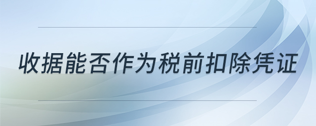 收據(jù)能否作為稅前扣除憑證 收據(jù)能否作為稅前扣除憑證