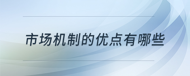 市場機制的優(yōu)點有哪些 市場機制的優(yōu)點有哪些