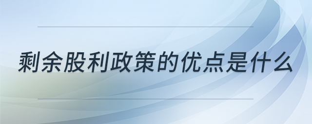 剩余股利政策的優(yōu)點(diǎn)是什么