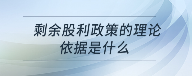 剩余股利政策的理論依據(jù)是什么