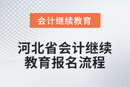 2025年度河北省會(huì)計(jì)繼續(xù)教育報(bào)名流程 2025年度河北省會(huì)計(jì)繼續(xù)教育報(bào)名流程