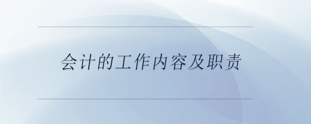 會(huì)計(jì)的工作內(nèi)容及職責(zé) 會(huì)計(jì)的工作內(nèi)容及職責(zé)