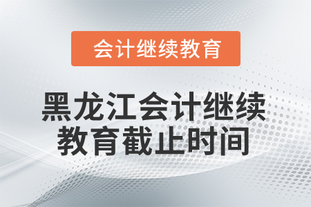 2025年黑龍江會計繼續(xù)教育截止時間
