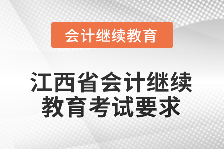 2026年江西省會計(jì)繼續(xù)教育考試要求 2026年江西省會計(jì)繼續(xù)教育考試要求
