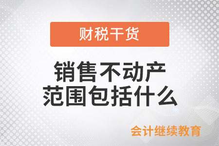 銷售不動(dòng)產(chǎn)的范圍包括什么？