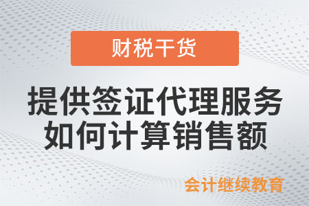 納稅人提供簽證代理服務(wù)如何計(jì)算銷售額？