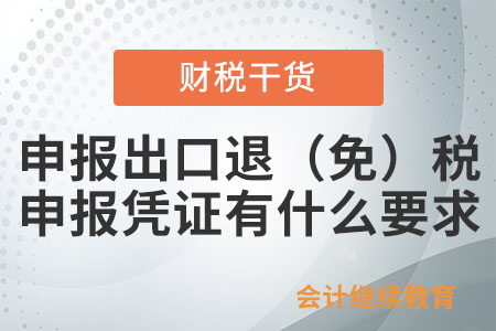 申報(bào)出口退（免）稅報(bào)送的申報(bào)憑證有什么要求？