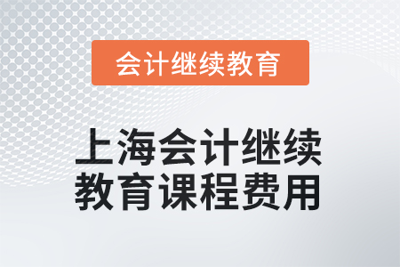 2025年上海會計繼續(xù)教育課程費用是多少？