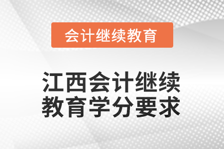 2026年江西會計人員繼續(xù)教育學(xué)分要求 2026年江西會計人員繼續(xù)教育學(xué)分要求