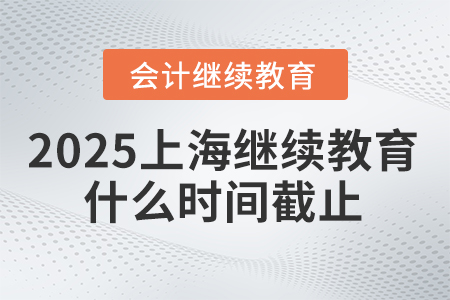 2025年上海會計繼續(xù)教育什么時間截止？